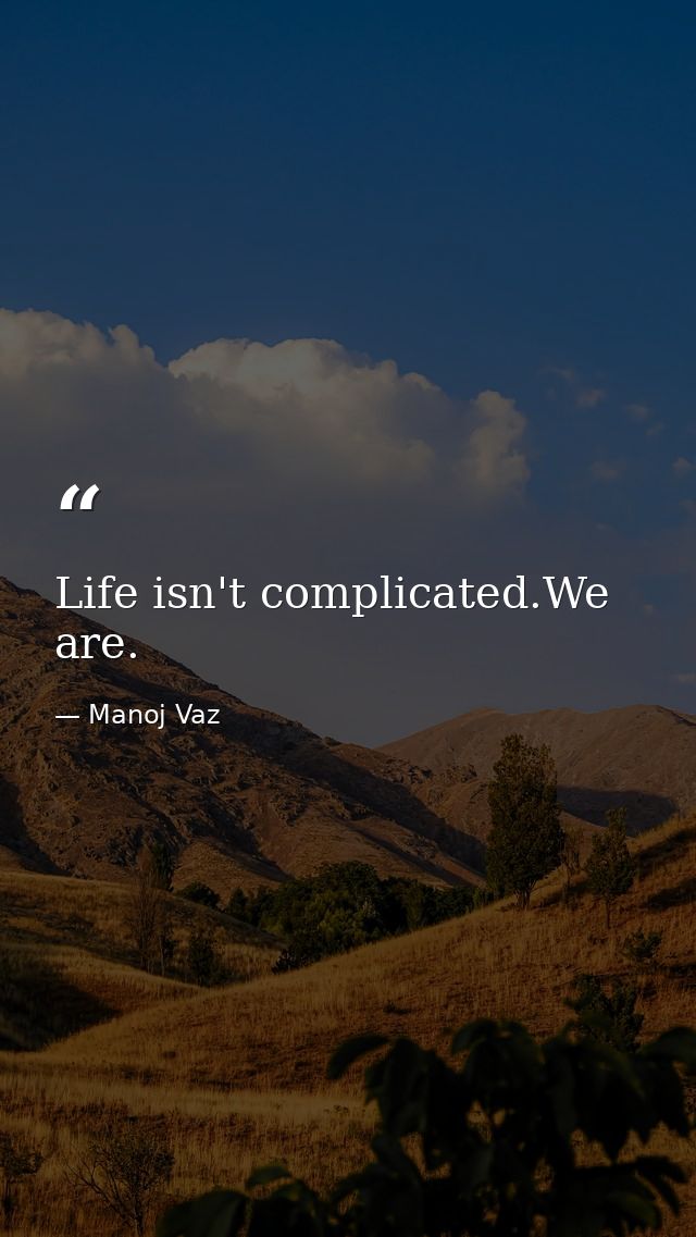 Life isn't complicated.We are. — Manoj Vaz