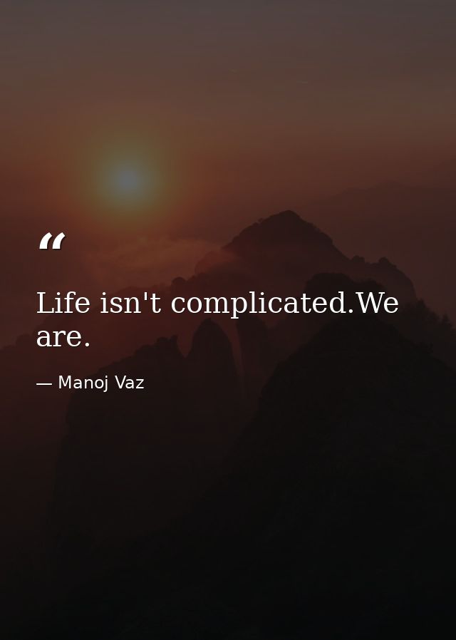 Life isn't complicated.We are. — Manoj Vaz