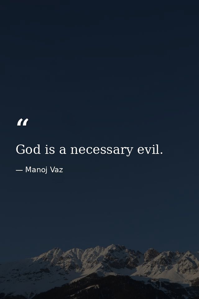 God is a necessary evil. — Manoj Vaz