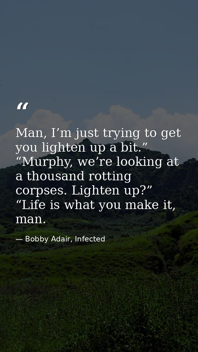 Man, I’m just trying to get you lighten up a bit.” “Murphy, we’re looking at a thousand rotting corpses. Lighten up?” “L — Bobby Adair, Infected