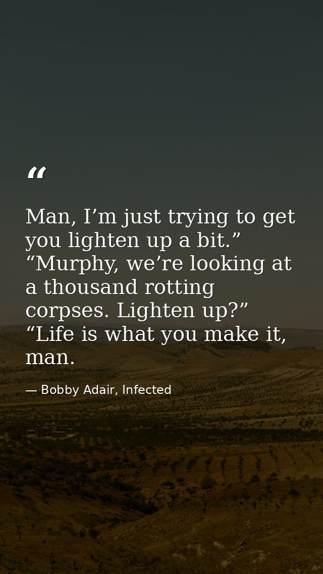 Man, I’m just trying to get you lighten up a bit.” “Murphy, we’re looking at a thousand rotting corpses. Lighten up?” “L — Bobby Adair, Infected