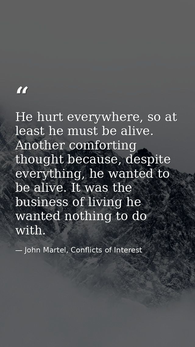 He hurt everywhere, so at least he must be alive. Another comforting thought because, despite everything, he wanted to b — John Martel, Conflicts of Interest