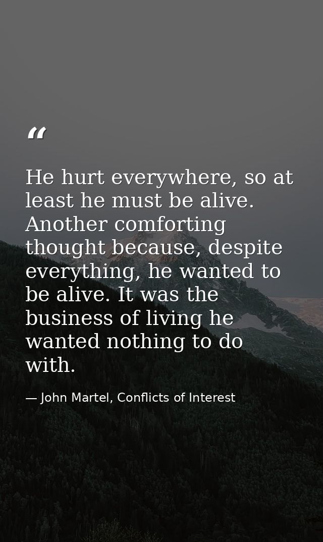 He hurt everywhere, so at least he must be alive. Another comforting thought because, despite everything, he wanted to b — John Martel, Conflicts of Interest