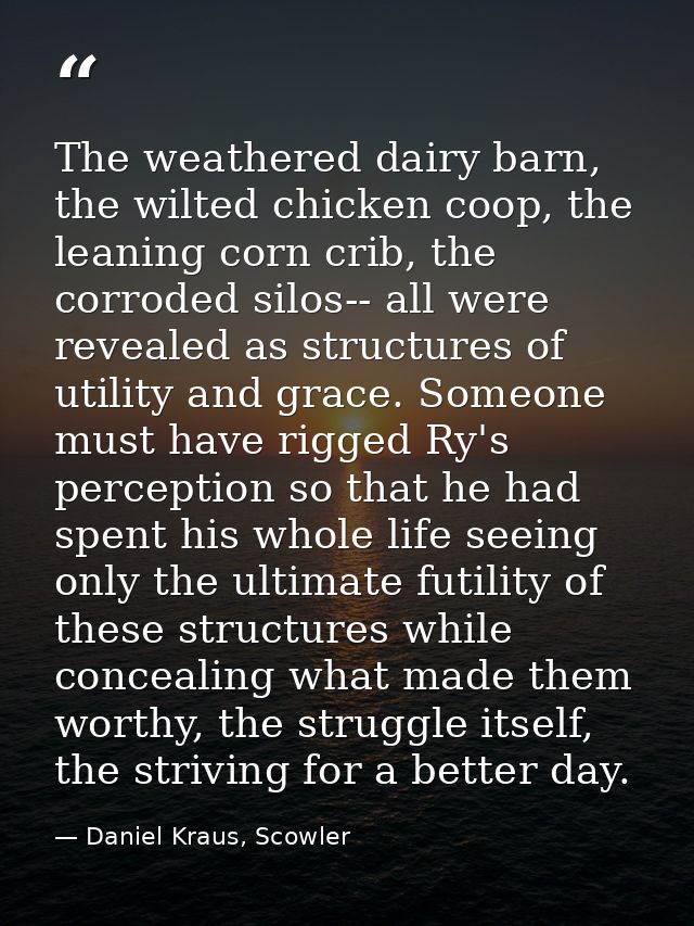 The weathered dairy barn, the wilted chicken coop, the leaning corn crib, the corroded silos-- all were revealed as stru — Daniel Kraus, Scowler