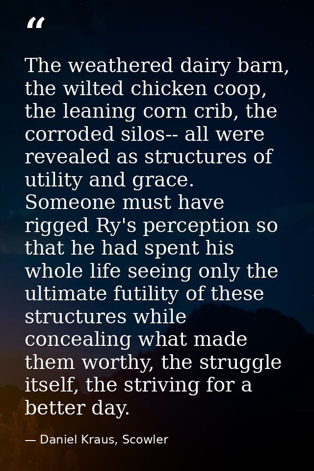 The weathered dairy barn, the wilted chicken coop, the leaning corn crib, the corroded silos-- all were revealed as stru — Daniel Kraus, Scowler
