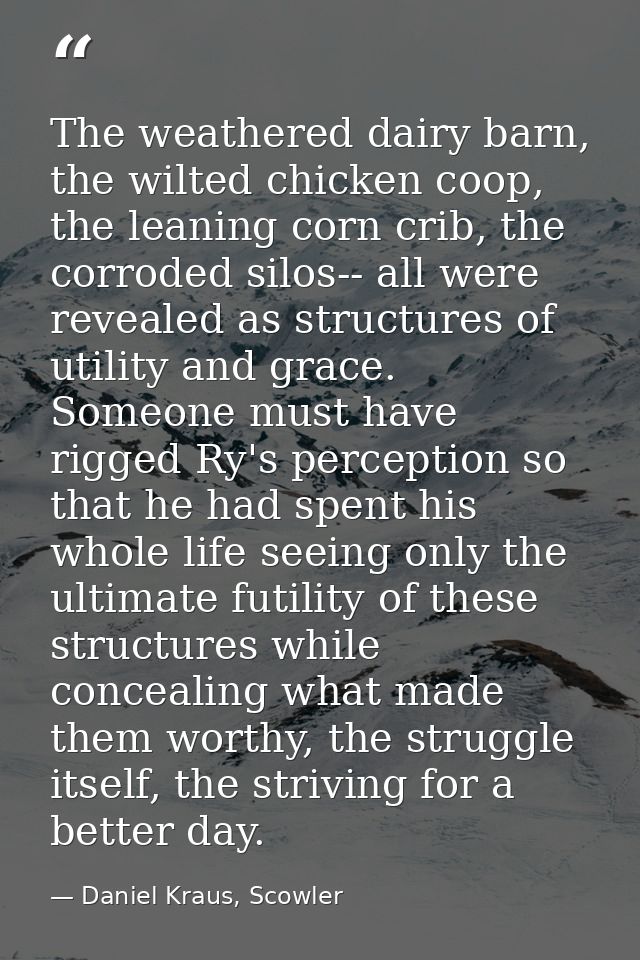 The weathered dairy barn, the wilted chicken coop, the leaning corn crib, the corroded silos-- all were revealed as stru — Daniel Kraus, Scowler