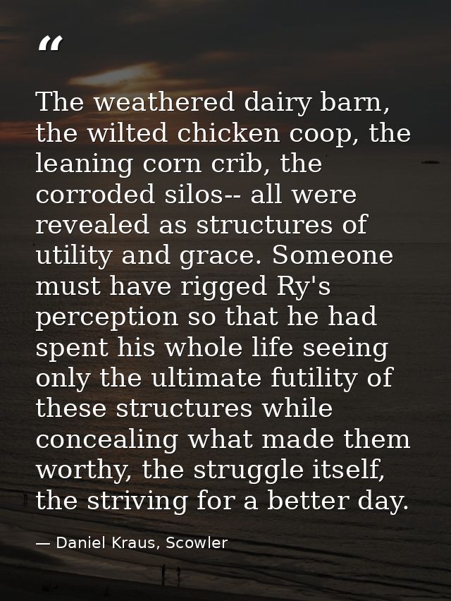 The weathered dairy barn, the wilted chicken coop, the leaning corn crib, the corroded silos-- all were revealed as stru — Daniel Kraus, Scowler
