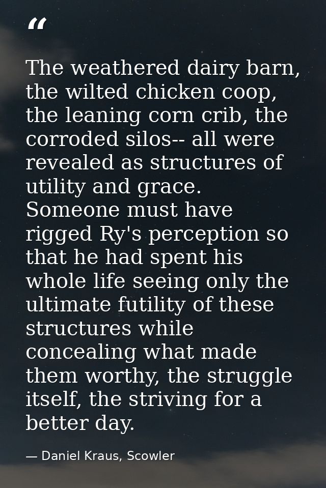 The weathered dairy barn, the wilted chicken coop, the leaning corn crib, the corroded silos-- all were revealed as stru — Daniel Kraus, Scowler