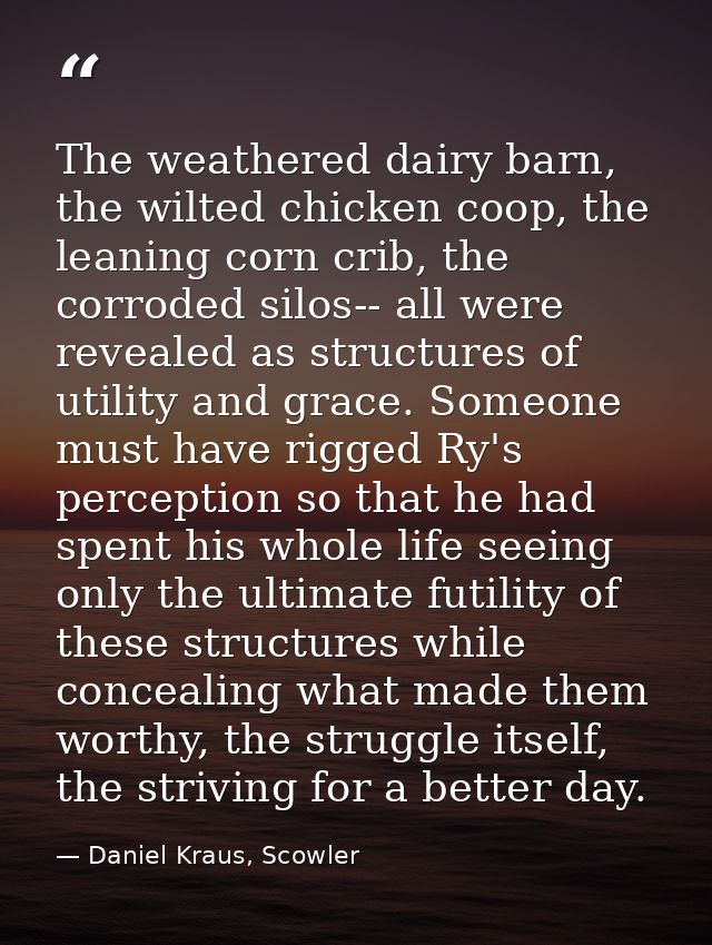 The weathered dairy barn, the wilted chicken coop, the leaning corn crib, the corroded silos-- all were revealed as stru — Daniel Kraus, Scowler