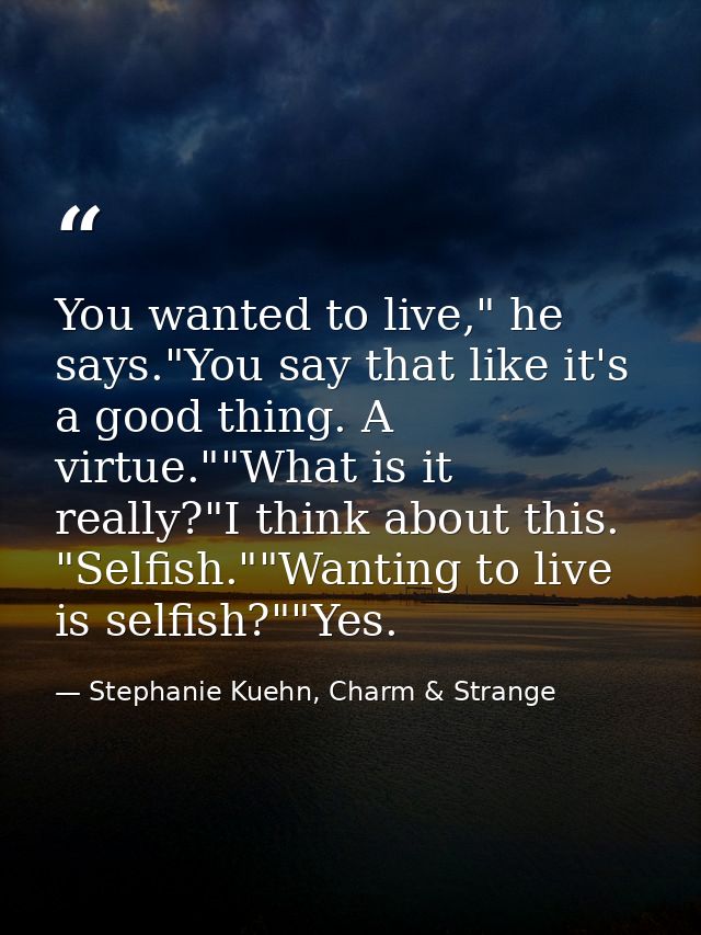 You wanted to live," he says."You say that like it's a good thing. A virtue.""What is it really?"I think about this. "Se — Stephanie Kuehn, Charm & Strange