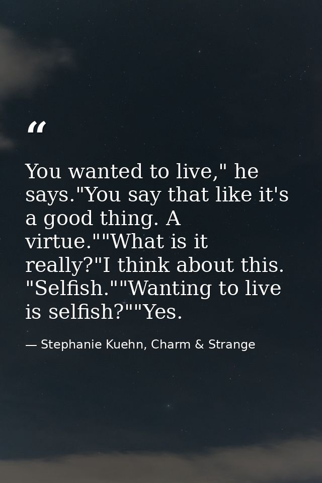You wanted to live," he says."You say that like it's a good thing. A virtue.""What is it really?"I think about this. "Se — Stephanie Kuehn, Charm & Strange
