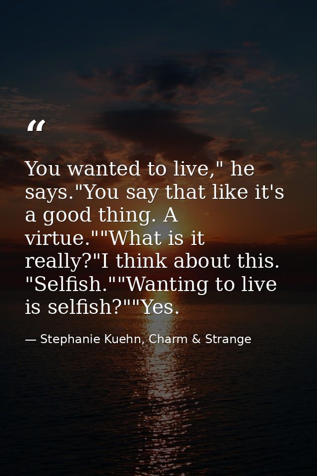You wanted to live," he says."You say that like it's a good thing. A virtue.""What is it really?"I think about this. "Se — Stephanie Kuehn, Charm & Strange