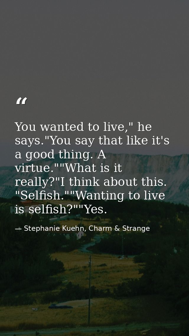 You wanted to live," he says."You say that like it's a good thing. A virtue.""What is it really?"I think about this. "Se — Stephanie Kuehn, Charm & Strange