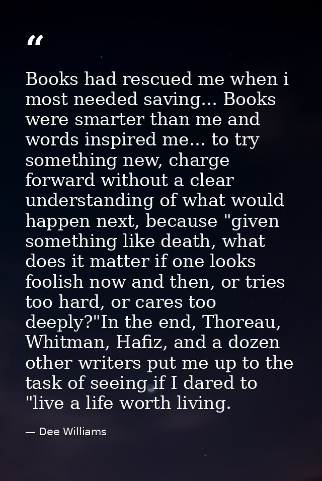 Books had rescued me when i most needed saving... Books were smarter than me and words inspired me... to try something n — Dee Williams