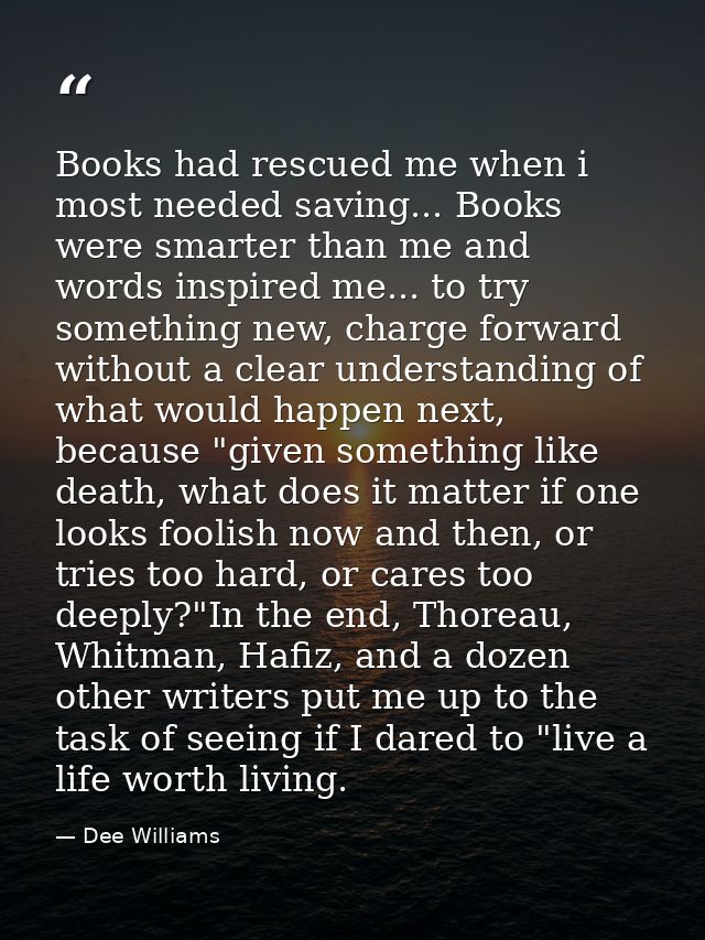 Books had rescued me when i most needed saving... Books were smarter than me and words inspired me... to try something n — Dee Williams