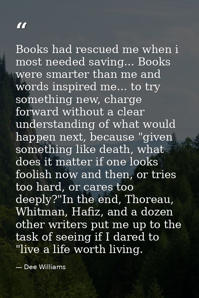 Books had rescued me when i most needed saving... Books were smarter than me and words inspired me... to try something n — Dee Williams