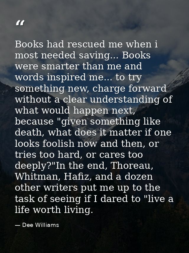 Books had rescued me when i most needed saving... Books were smarter than me and words inspired me... to try something n — Dee Williams