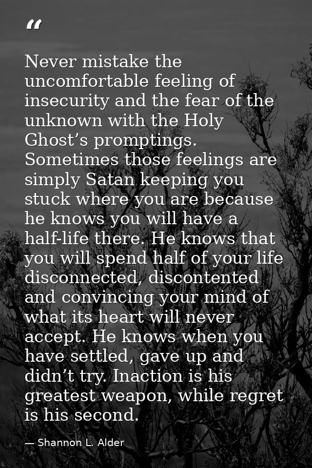 Never mistake the uncomfortable feeling of insecurity and the fear of the unknown with the Holy Ghost’s promptings. Some — Shannon L. Alder