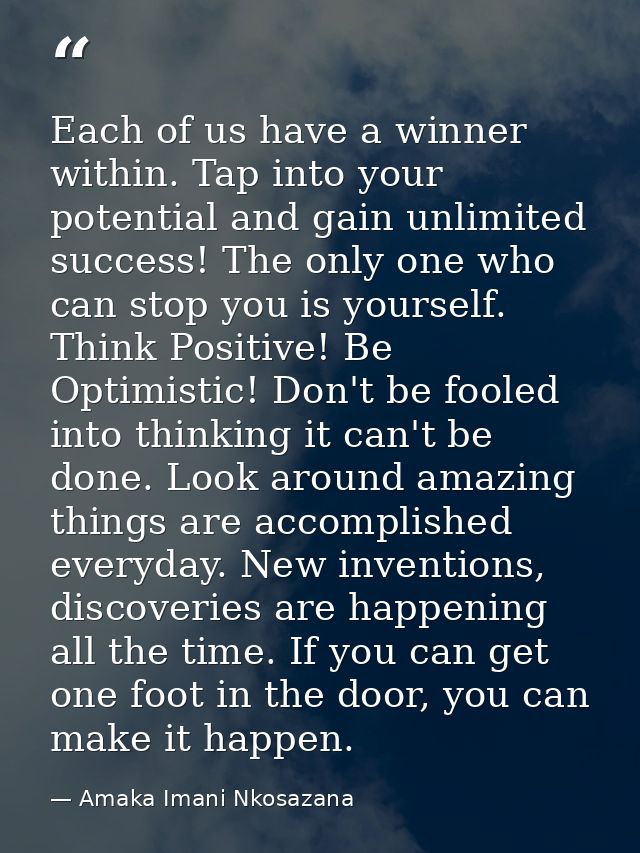Each of us have a winner within. Tap into your potential and gain unlimited success! The only one who can stop you is yo — Amaka Imani Nkosazana