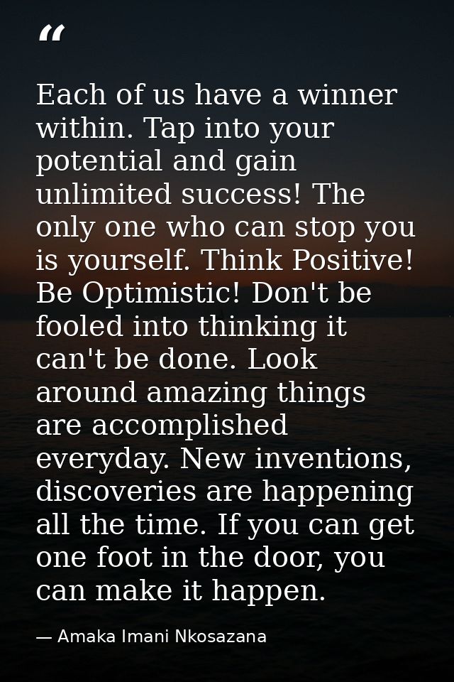Each of us have a winner within. Tap into your potential and gain unlimited success! The only one who can stop you is yo — Amaka Imani Nkosazana