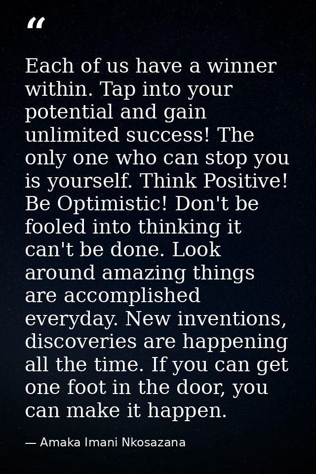 Each of us have a winner within. Tap into your potential and gain unlimited success! The only one who can stop you is yo — Amaka Imani Nkosazana