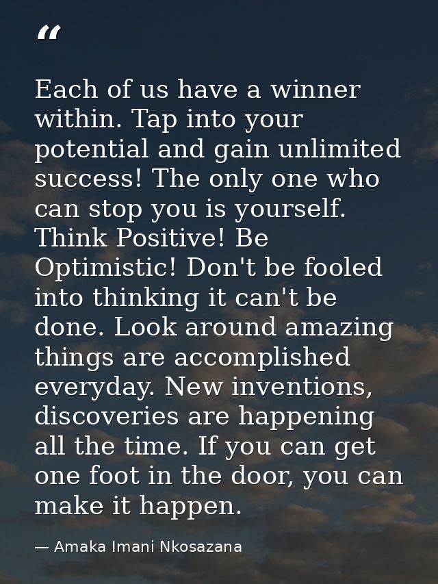 Each of us have a winner within. Tap into your potential and gain unlimited success! The only one who can stop you is yo — Amaka Imani Nkosazana