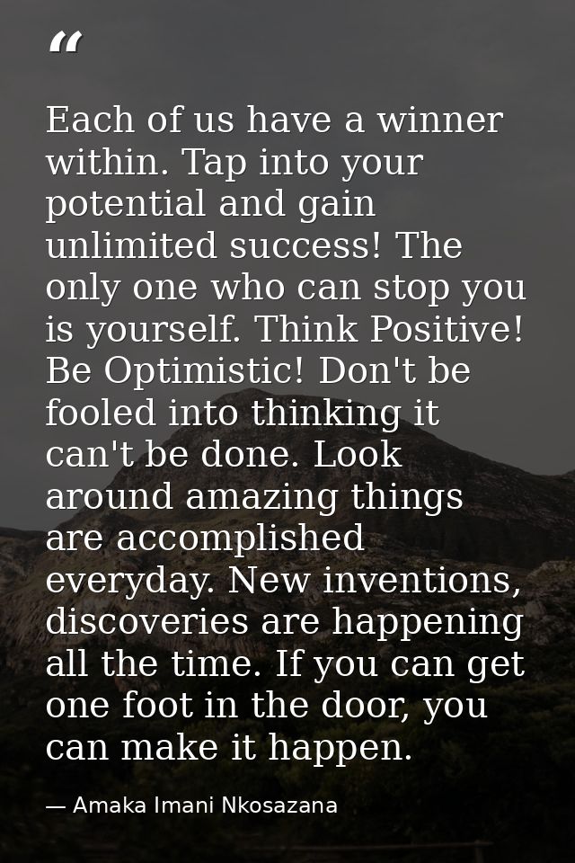 Each of us have a winner within. Tap into your potential and gain unlimited success! The only one who can stop you is yo — Amaka Imani Nkosazana