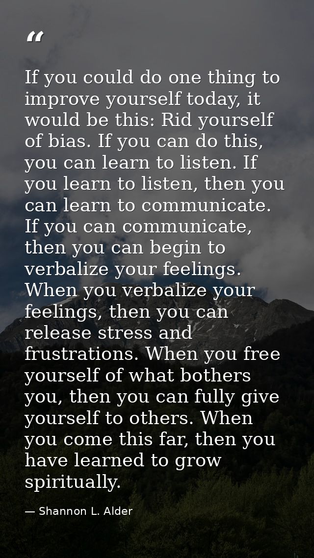 If you could do one thing to improve yourself today, it would be this: Rid yourself of bias. If you can do this, you can — Shannon L. Alder