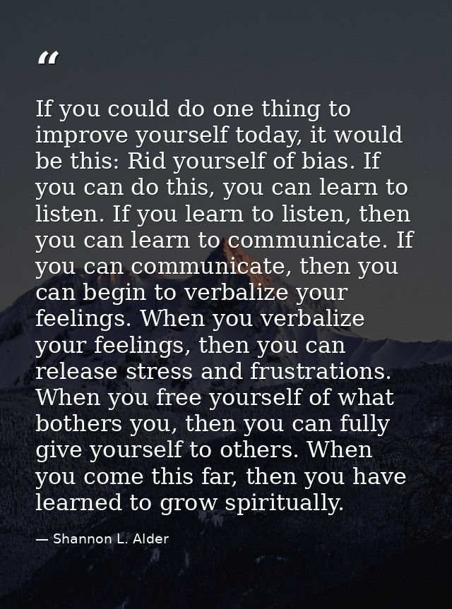 If you could do one thing to improve yourself today, it would be this: Rid yourself of bias. If you can do this, you can — Shannon L. Alder