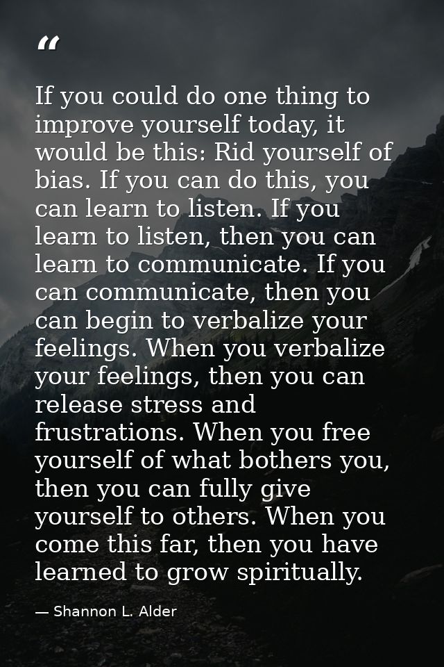 If you could do one thing to improve yourself today, it would be this: Rid yourself of bias. If you can do this, you can — Shannon L. Alder