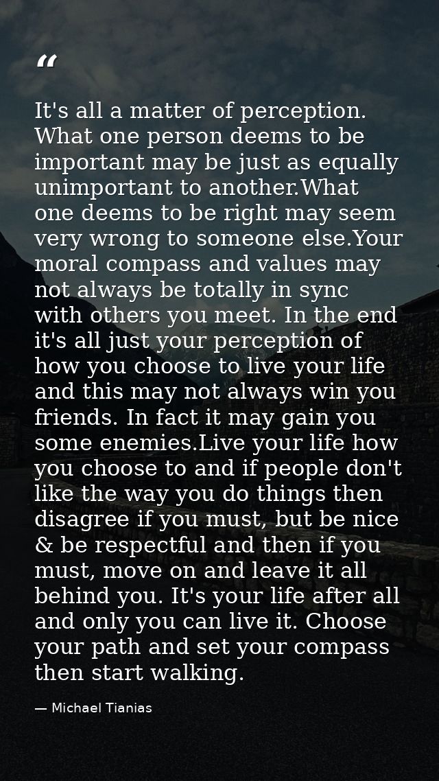 It's all a matter of perception. What one person deems to be important may be just as equally unimportant to another.Wha — Michael Tianias
