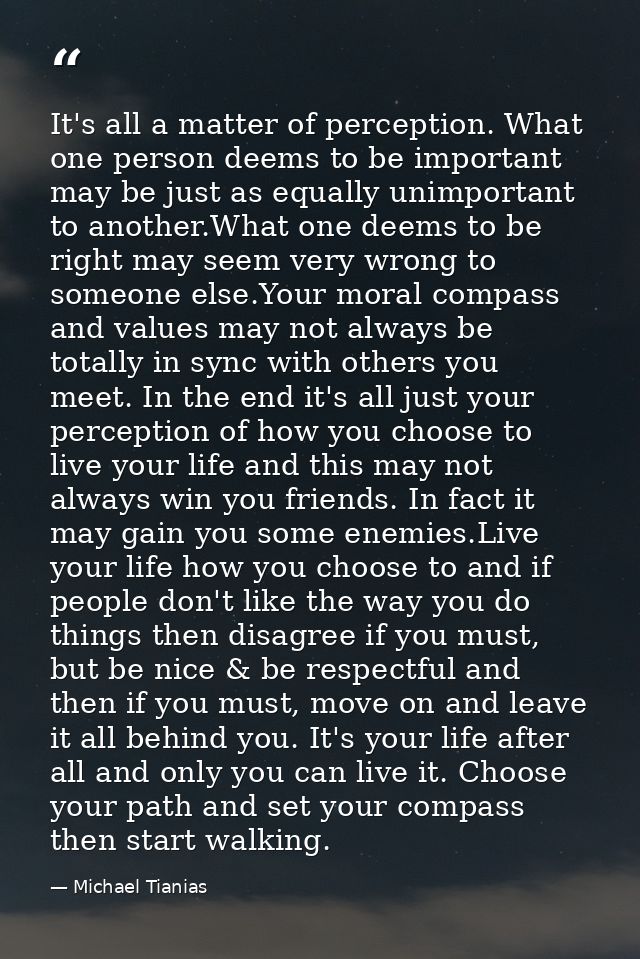 It's all a matter of perception. What one person deems to be important may be just as equally unimportant to another.Wha — Michael Tianias