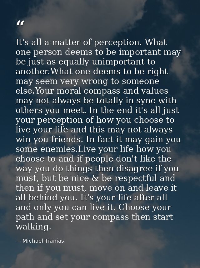 It's all a matter of perception. What one person deems to be important may be just as equally unimportant to another.Wha — Michael Tianias