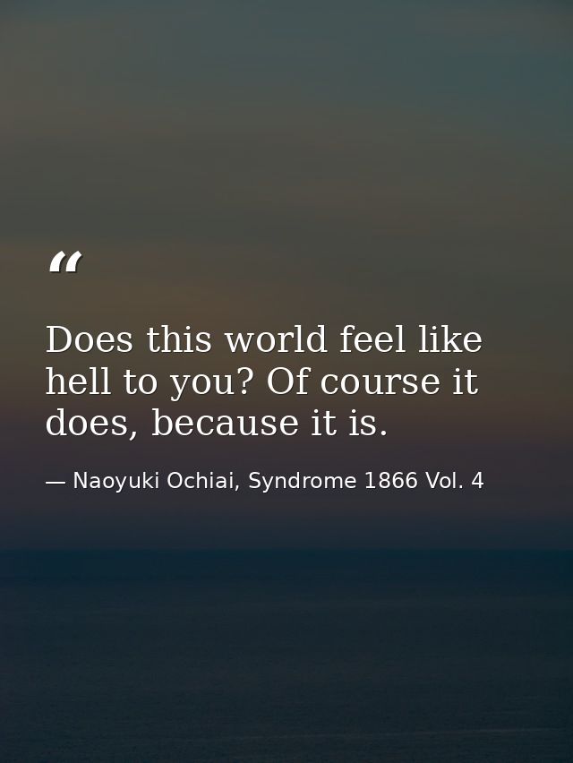 Does this world feel like hell to you? Of course it does, because it is. — Naoyuki Ochiai, Syndrome 1866 Vol. 4
