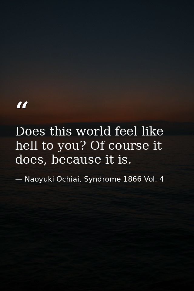 Does this world feel like hell to you? Of course it does, because it is. — Naoyuki Ochiai, Syndrome 1866 Vol. 4