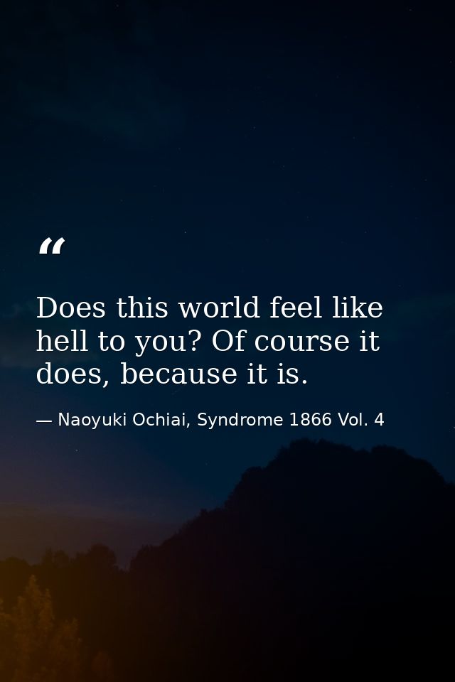 Does this world feel like hell to you? Of course it does, because it is. — Naoyuki Ochiai, Syndrome 1866 Vol. 4