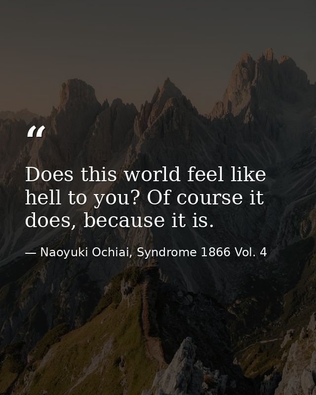Does this world feel like hell to you? Of course it does, because it is. — Naoyuki Ochiai, Syndrome 1866 Vol. 4