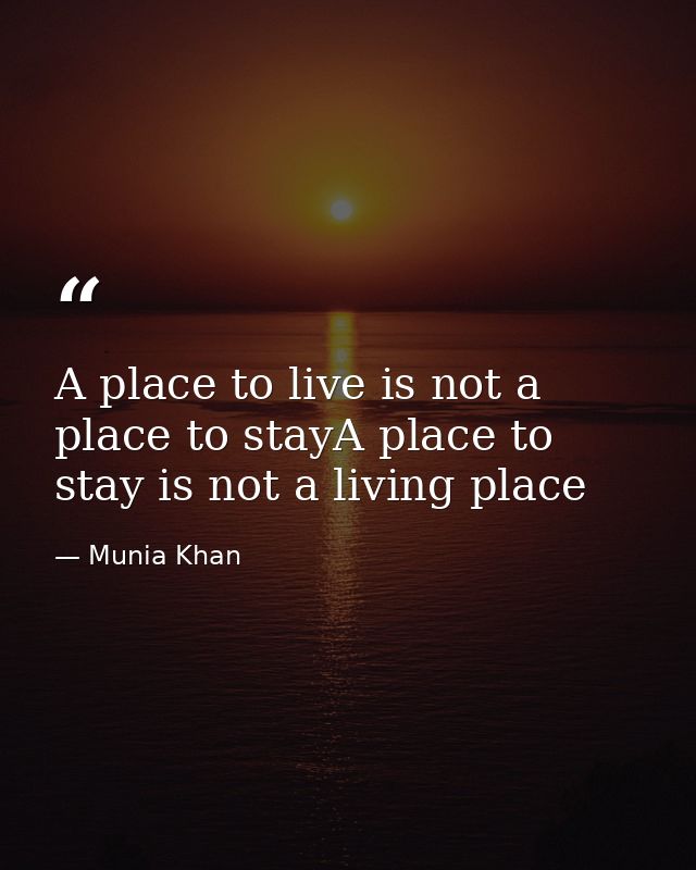 A place to live is not a place to stayA place to stay is not a living place — Munia Khan