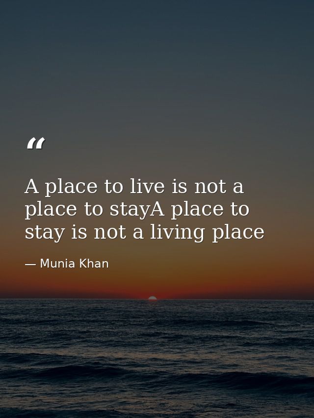 A place to live is not a place to stayA place to stay is not a living place — Munia Khan