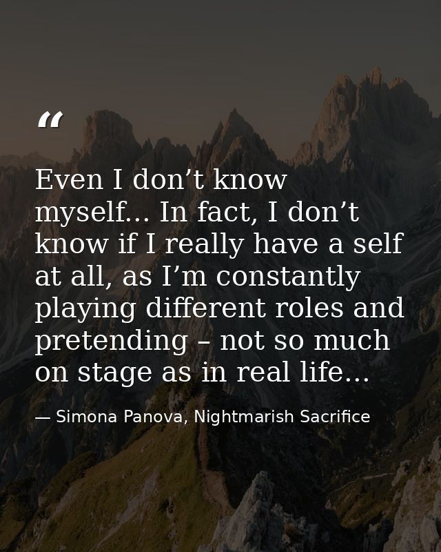 Even I don’t know myself... In fact, I don’t know if I really have a self at all, as I’m constantly playing different ro — Simona Panova, Nightmarish Sacrifice