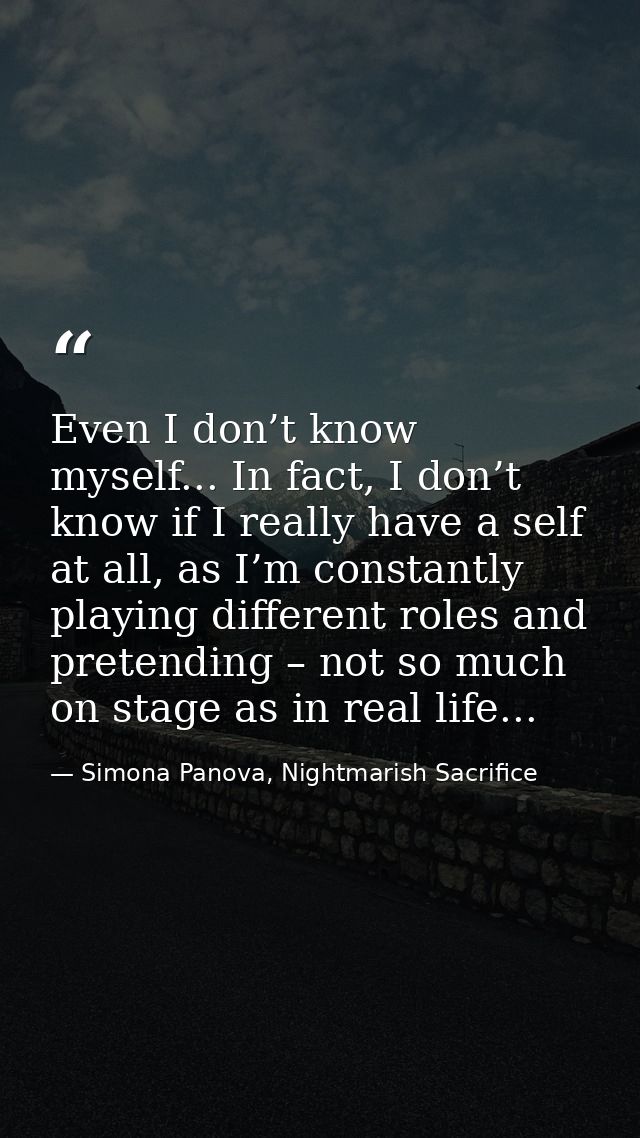 Even I don’t know myself... In fact, I don’t know if I really have a self at all, as I’m constantly playing different ro — Simona Panova, Nightmarish Sacrifice