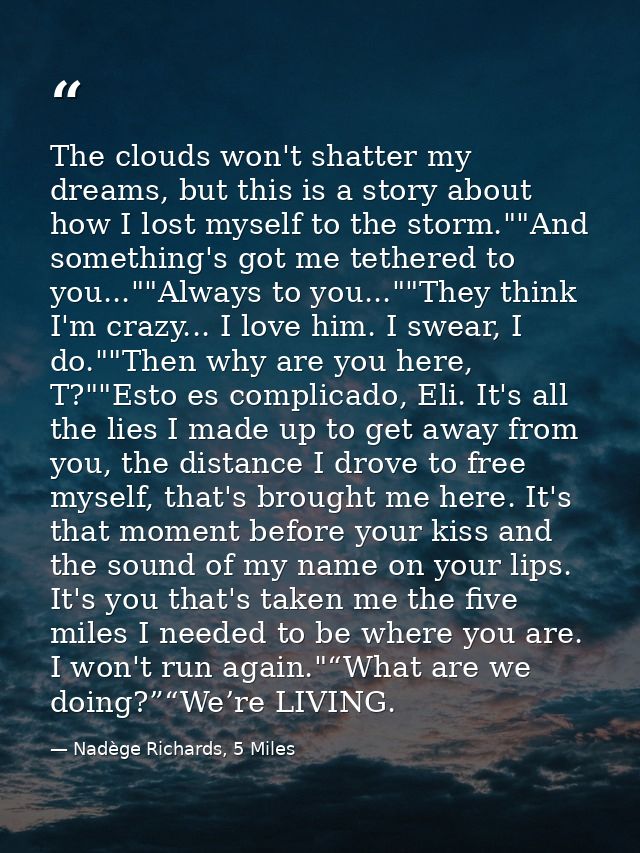 The clouds won't shatter my dreams, but this is a story about how I lost myself to the storm.""And something's got me te — Nadège Richards, 5 Miles