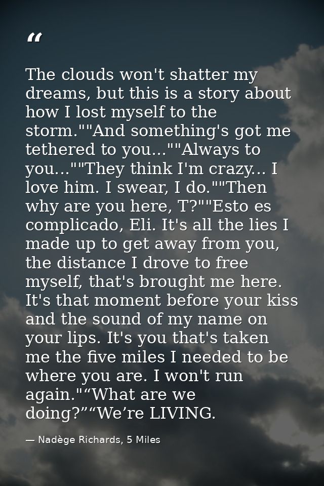 The clouds won't shatter my dreams, but this is a story about how I lost myself to the storm.""And something's got me te — Nadège Richards, 5 Miles