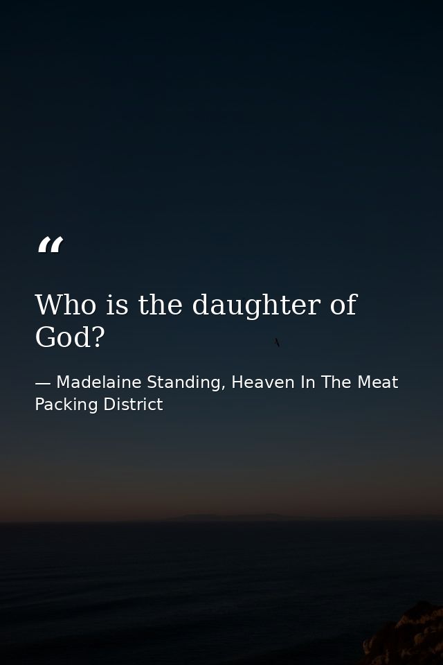 Who is the daughter of God? — Madelaine Standing, Heaven In The Meat Packing District