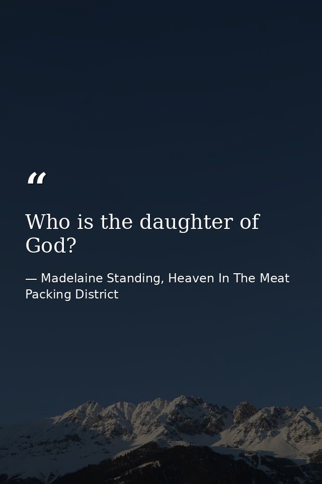 Who is the daughter of God? — Madelaine Standing, Heaven In The Meat Packing District