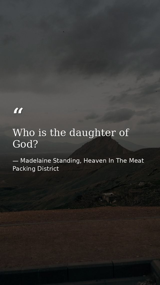 Who is the daughter of God? — Madelaine Standing, Heaven In The Meat Packing District