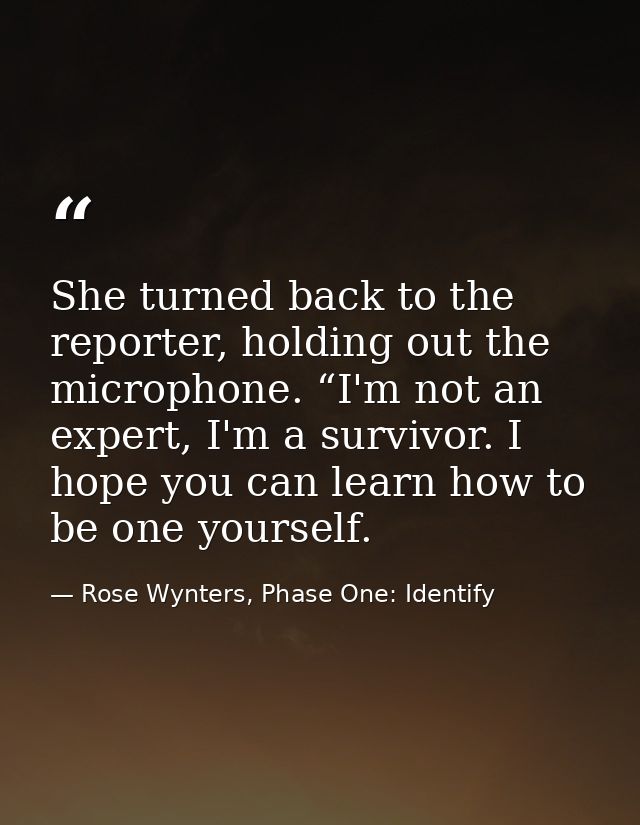 She turned back to the reporter, holding out the microphone. “I'm not an expert, I'm a survivor. I hope you can learn ho — Rose Wynters, Phase One: Identify