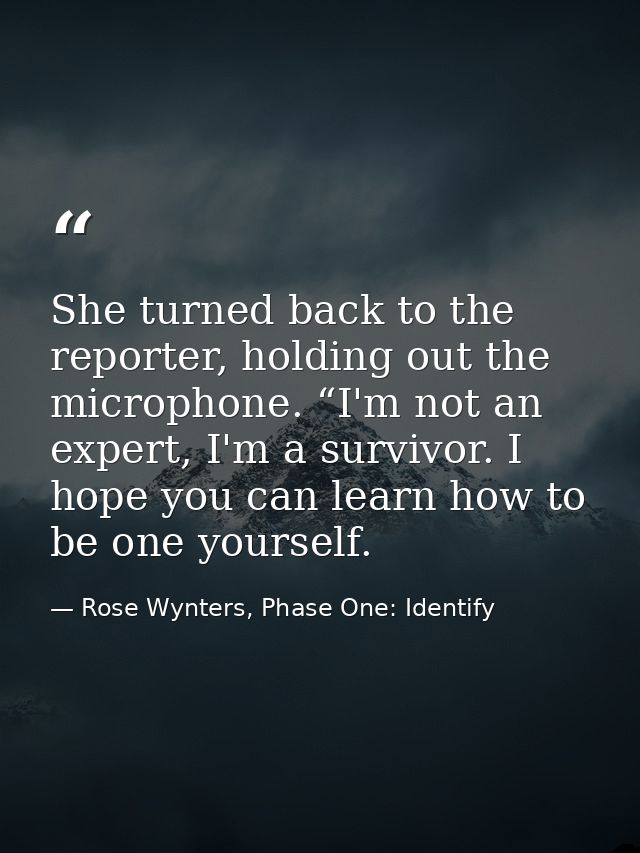 She turned back to the reporter, holding out the microphone. “I'm not an expert, I'm a survivor. I hope you can learn ho — Rose Wynters, Phase One: Identify