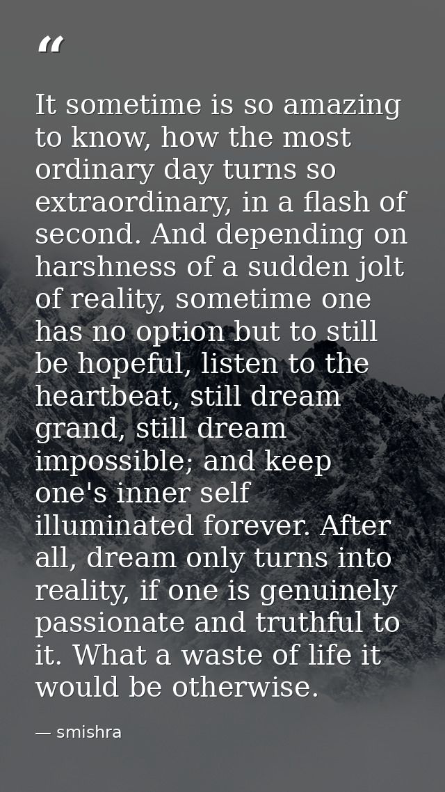 It sometime is so amazing to know, how the most ordinary day turns so extraordinary, in a flash of second. And depending — smishra