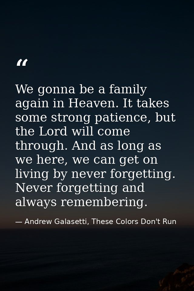 We gonna be a family again in Heaven. It takes some strong patience, but the Lord will come through. And as long as we h — Andrew Galasetti, These Colors Don't Run